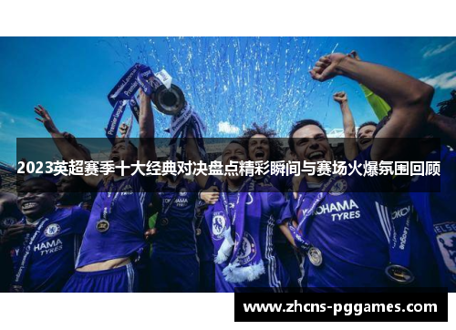 2023英超赛季十大经典对决盘点精彩瞬间与赛场火爆氛围回顾