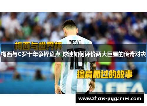 梅西与C罗十年争锋盘点 球迷如何评价两大巨星的传奇对决