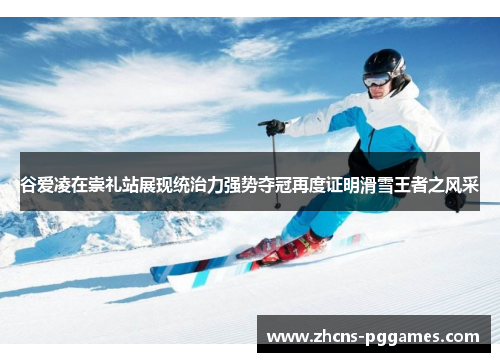 谷爱凌在崇礼站展现统治力强势夺冠再度证明滑雪王者之风采