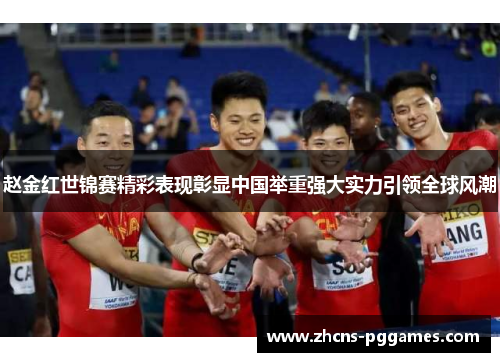 赵金红世锦赛精彩表现彰显中国举重强大实力引领全球风潮