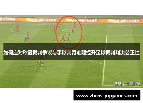 如何应对欧冠裁判争议与手球判罚难题提升足球裁判判决公正性