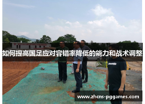 如何提高国足应对容错率降低的能力和战术调整