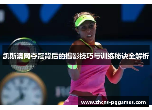 凯斯澳网夺冠背后的摄影技巧与训练秘诀全解析