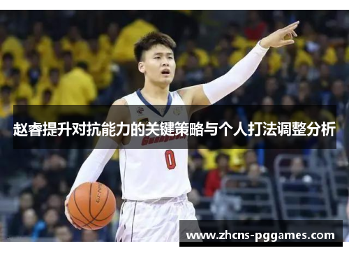 赵睿提升对抗能力的关键策略与个人打法调整分析