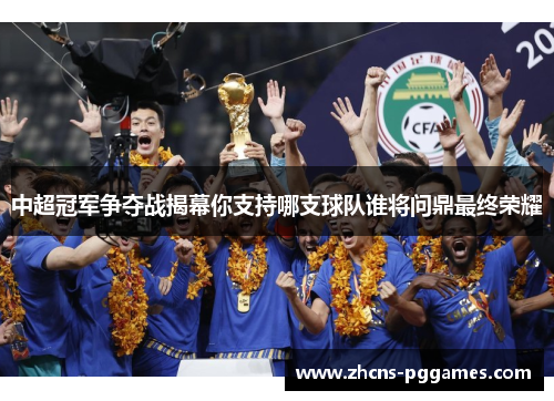 中超冠军争夺战揭幕你支持哪支球队谁将问鼎最终荣耀