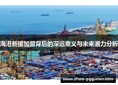 海港新援加盟背后的深远意义与未来潜力分析