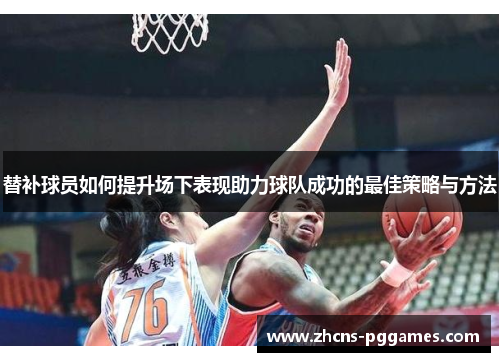 替补球员如何提升场下表现助力球队成功的最佳策略与方法