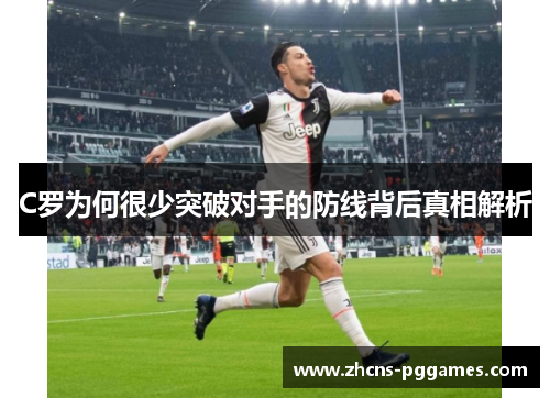 C罗为何很少突破对手的防线背后真相解析