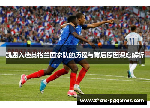 凯恩入选英格兰国家队的历程与背后原因深度解析