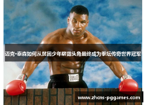 迈克·泰森如何从贫困少年崭露头角最终成为拳坛传奇世界冠军 迈克·泰森如何从贫困少年崭露头角最终成为拳坛传奇世界冠军