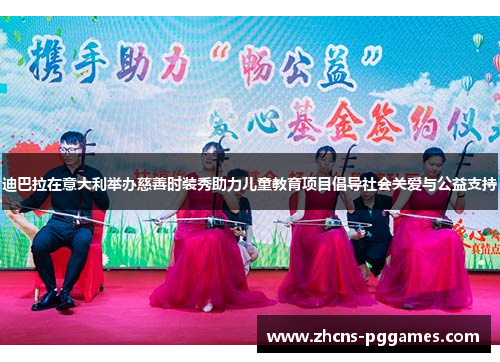 迪巴拉在意大利举办慈善时装秀助力儿童教育项目倡导社会关爱与公益支持