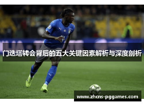 门迭塔转会背后的五大关键因素解析与深度剖析