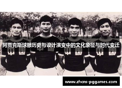 阿贾克斯球服历史与设计演变中的文化象征与时代变迁 阿贾克斯球服历史与设计演变中的文化象征与时代变迁
