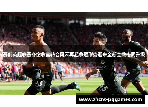 赛前英超联赛冬窗收官转会风云再起争冠形势迎来全新变数格局升级