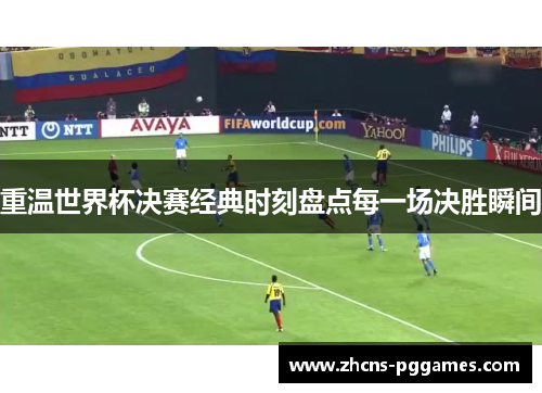 重温世界杯决赛经典时刻盘点每一场决胜瞬间