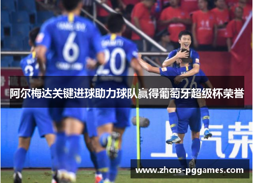 阿尔梅达关键进球助力球队赢得葡萄牙超级杯荣誉